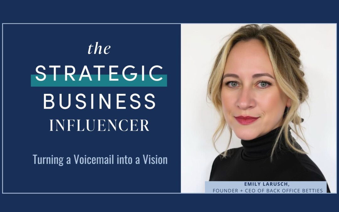 The Strategic Business Influencer – Turning a Voicemail into a Vision: How Emily LaRusch Scaled Back Office Betties