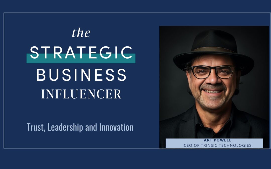 The Strategic Business Influencer: Leadership, Trust, and Innovation with Art Powell