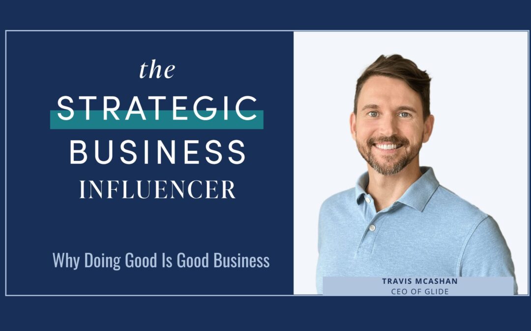 The Strategic Business Influencer: Why Doing Good Is Good Business with Travis McAshan